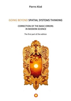 Going beyond spatial systems thinking (The first part of the edition) - CORRECTION OF THE BASIC ERRORS  IN MODERN SCIENCE