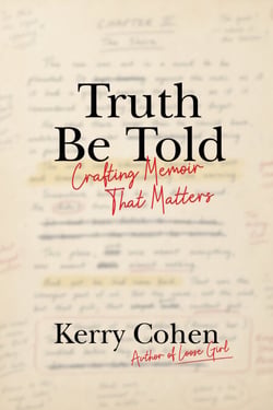 Truth Be Told - Crafting Memoir That Matters