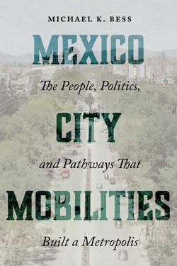 Mexico City Mobilities - The People, Politics, and Pathways that Built a Metropolis