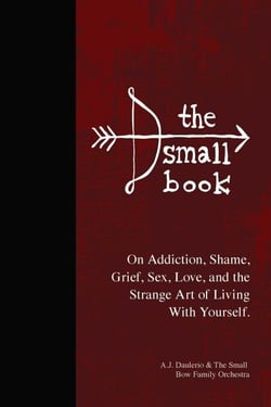 The Small Book - On Addiction, Shame, Grief, Sex, Love, and the Strange Art of Living With Yourself