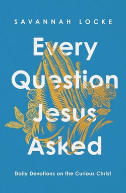 Every Question Jesus Asked - Daily Reflections on the Curious Christ