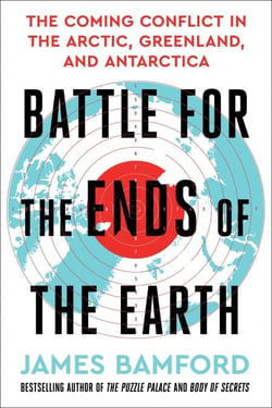 Battle for the Ends of the Earth - The Coming Conflict in the Arctic, Greenland, and Antarctica