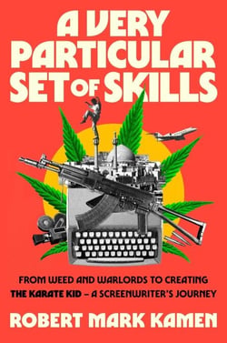 A Very Particular Set of Skills - From Weed and Warlords to Creating the Karate Kid—a Screenwriter's Journey