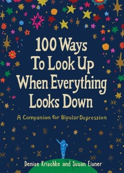 100 Ways to Look Up When Everything Looks Down - A Companion for Bipolar Depression