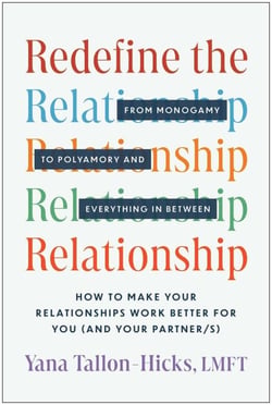 Redefine the Relationship - From Monogamy to Polyamory, and Everything in Between—How to Make Your Relationships Work Better for You (and Your Partner/s)