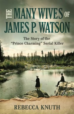 The Many Wives of James P. Watson - The Story of the "Prince Charming" Serial Killer