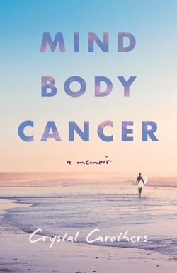 Mind, Body, Cancer - A Memoir