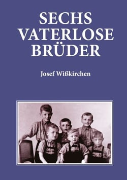 Sechs vaterlose Brüder - Kindheit und frühe Jugend in Ludendorf im Bonner Land 1939-1959