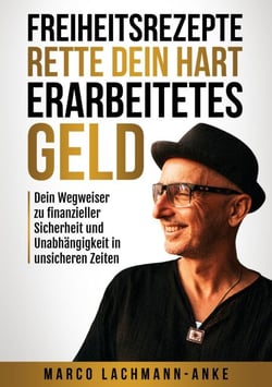 Freiheitsrezepte - Rette dein hart erarbeitetes Geld - Dein Wegweiser zu finanzieller Sicherheit und Unabhängigkeit in unsicheren Zeiten