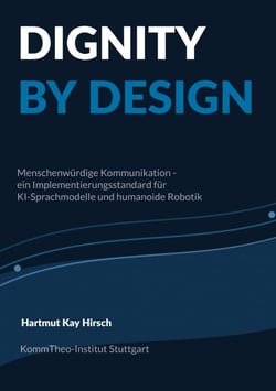 DIGNITY BY DESIGN - Menschenwürdige Kommunikation - ein Implementierungsstandard für KI-Sprachmodelle und humanoide Robotik