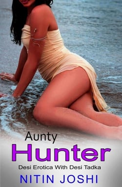 Aunty Hunter: Desi Erotica With Desi Tadka - Aunty Hunter, #1