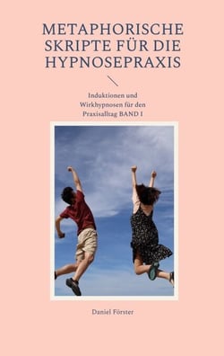 Metaphorische Skripte für die Hypnosepraxis - Induktionen und Wirkhypnosen für den Praxisalltag
