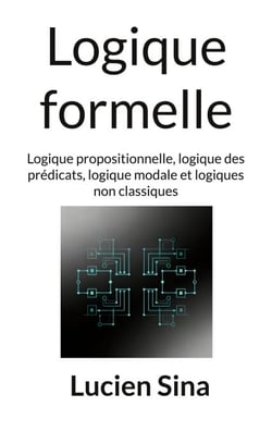 Logique formelle - Logique propositionnelle, logique des prédicats, logique modale et logiques non classiques