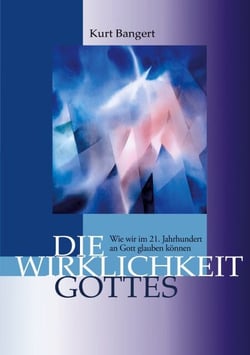 Die Wirklichkeit Gottes - Wie wir im 21. Jahrhundert an Gott glauben können