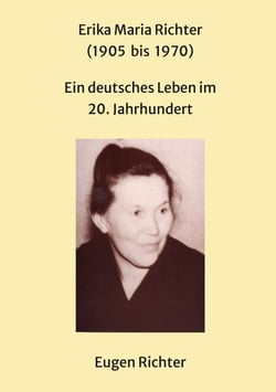 Erika Maria Richter (1905 bis 1970) - Ein deutsches Leben im 20. Jahrhundert