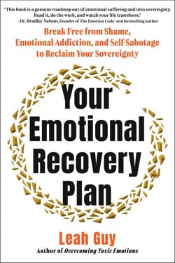 Your Emotional Recovery Plan - Break Free from Shame, Emotional Addiction, and Self-Sabotage to Reclaim Your Sovereignty
