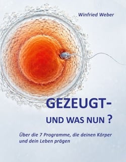 Gezeugt und was nun? - Über die 7 Programme, die deinen Körper  und dein Leben prägen