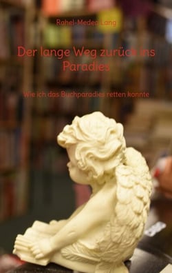 Der lange Weg zurück ins Paradies - Wie ich das Buchparadies retten konnte