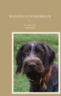 Wild,willig,wunderlich - Ein Leben mit Jagdhunden