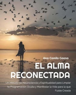 El Alma Reconectada: Un Método de Neurociencia y Espiritualidad para Limpiar tu Programación Oculta y Manifestar la Vida para la que Fuiste Creada