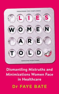 Lies Women Are Told - Dismantling Mistruths and Minimizations Women Face in Healthcare