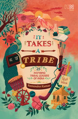 It Takes a Tribe - 25 Inspiring Tribal Leaders of India