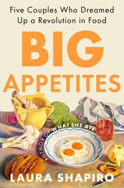 Big Appetites - Five Couples Who Dreamed Up a Revolution in Food