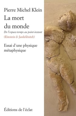 La mort du monde - De l’espace-temps au point-instant (Einstein &amp; Jankélévitch)  Essai d’une physique métaphysique