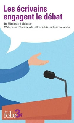 Les écrivains engagent le débat. De Mirabeau à Malraux, 12 discours d’hommes de lettres à l’Assemblée nationale