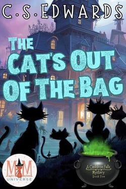 The Cat’s Out Of The Bag: Magic and Mayhem Universe - A Cauldron Falls Mystery, #5