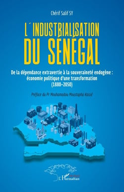 L'industrialisation du Sénégal - De la dépendance extravertie à la souveraineté endogène : économie politique d’une transformation (1880–2050)