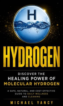 Hydrogen: Discover the Healing Power of Molecular Hydrogen - A Safe, Natural, and Cost-effective Guide to Daily Wellness and Cleaning