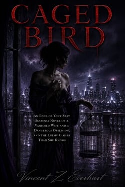Caged Bird - An Edge-of-Your-Seat Suspense Novel of a Vanished Wife and a Dangerous Obsession, and the Enemy Closer Than She Knows
