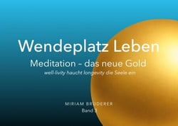 Wendeplatz Leben - Meditation das neue Gold - von longevity zu well-livity