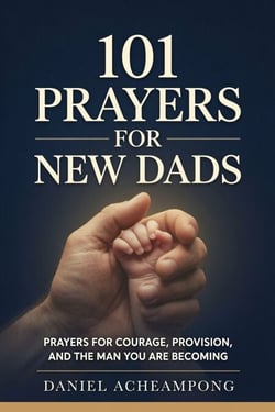 101 Prayers for New Dads - Prayers for Courage, Provision, and The Man You're Becoming