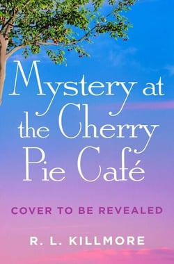 Mystery at the Cherry Pie Café - An addictive small-town mystery with romance perfect for fans of Dream Harbor!