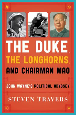 The Duke, the Longhorns, and Chairman Mao - John Wayne's Political Odyssey