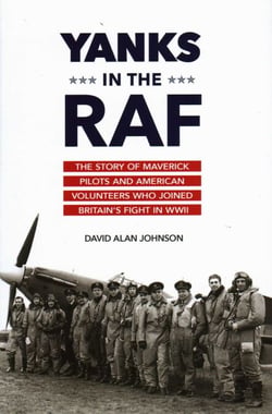 Yanks in the RAF - The Story of Maverick Pilots and American Volunteers Who Joined Britain's Fight in WWII