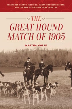The Great Hound Match of 1905 - Alexander Henry Higginson, Harry Worcester Smith, and the Rise of Virginia Hunt Country