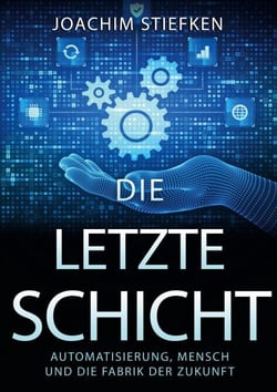 Die letzte Schicht - Automatisierung, Mensch und die Fabrik der Zukunft