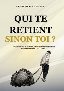 Qui te retient, sinon toi ? - Identifie tes blocages, guéris intérieurement et grandis spirituellement.