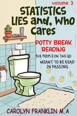 Volume 3: Statistics, Lies and, Who Cares - Potty Break Reading: For People On The Go, #3