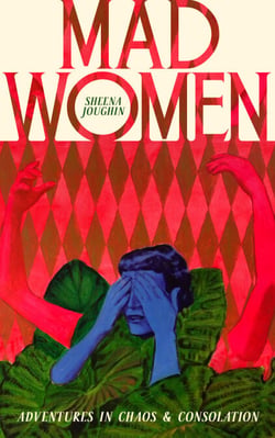 Mad Women - Adventures in Chaos and Consolation