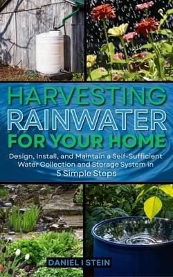 Harvesting Rainwater for Your Home: Design, Install and Maintain a Self-Sufficient Water Collection and Storage System in 5 Simple Steps - Simple Sustainable Living