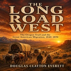 The Long Road West - The Oregon Trail and the Great American Migration, 1840-1870
