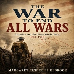 THE WAR TO END ALL WARS - America and the First World War, 1914–1919