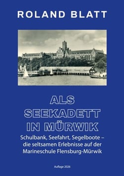 Als Seekadett in Mürwik - Schulbank, Seefahrt, Segelboote - die seltsamen Erlebnisse auf der Marineschule Flensburg-Mürwik