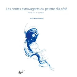 Les contes extravagants du peintre d'à côté - Peintures et poèmes