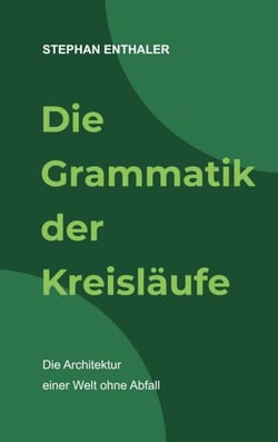 Die Grammatik der Kreisläufe - Die Architektur einer Welt ohne Abfall