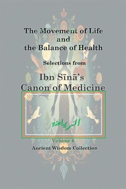 Canon of Medicine: The Movement of Life and the Balance of Health - Ancient Wisdom Collection, #6